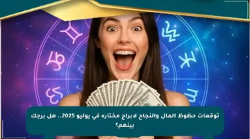 توقعات حظوظ المال والنجاح لأبراج مختارة في يوليو 2025.. هل برجك بينهم؟